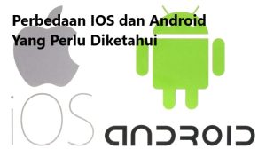 Perbedaan IOS dan Android Yang Perlu Diketahui